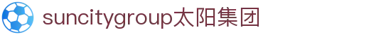 suncitygroup太阳集团--官方网站